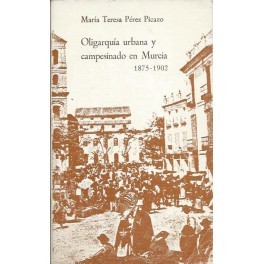 Oligarquía urbana y campesinado en Murcia 1875-1902