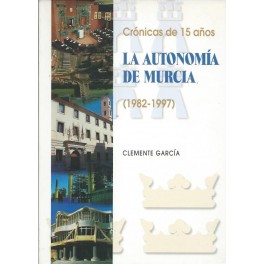 La Autonomía de Murcia: Crónicas de 15 años (1982-1997))