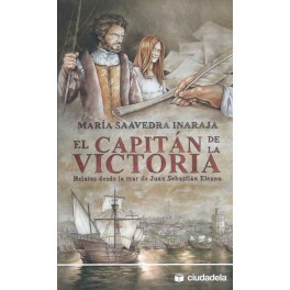 El Capitán de la Victoria: Relatos desde la mar de Juan Sebastián Elcano